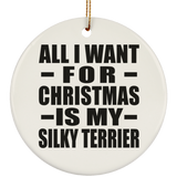 All I Want For Christmas Is My Silky Terrier - Circle Ornament