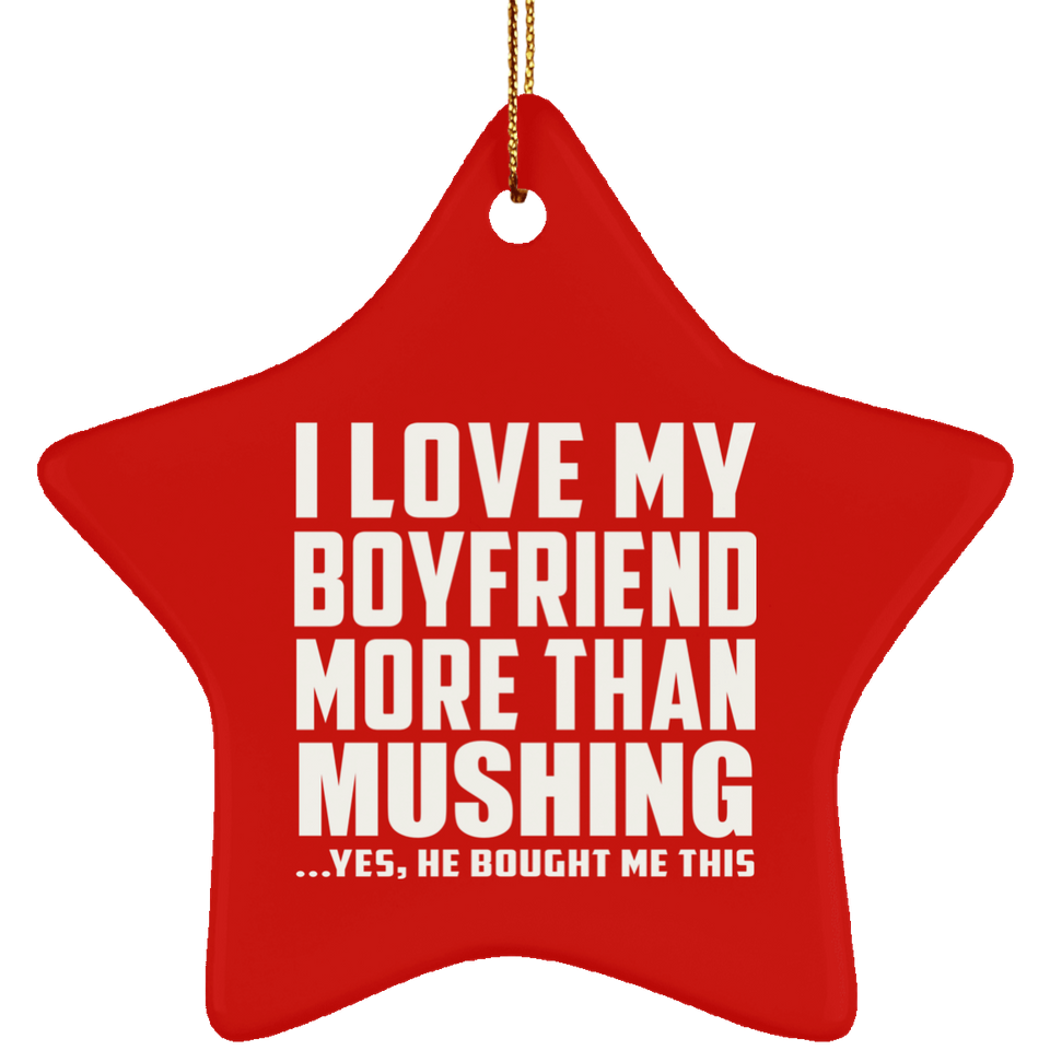 I Love My Boyfriend More Than Mushing - Star Ornament