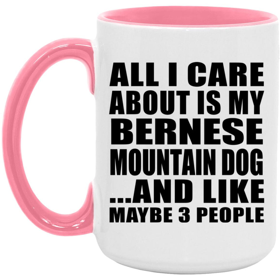 All I Care About Is My Bernese Mountain Dog - 15oz Accent Mug Pink