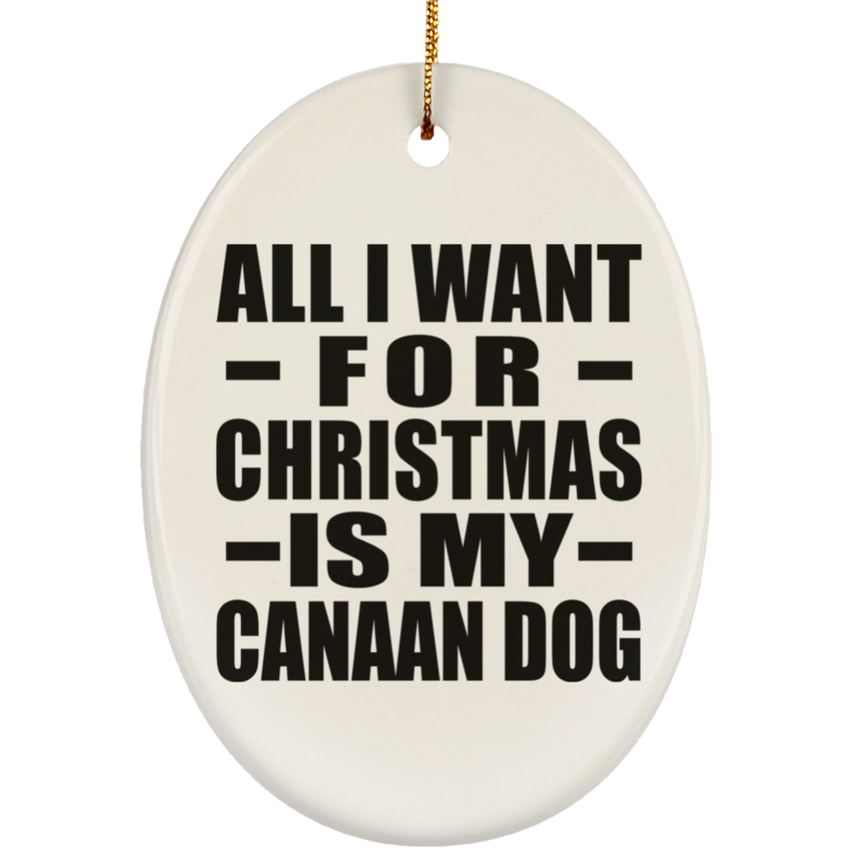 All I Want For Christmas Is My Canaan Dog - Oval Ornament