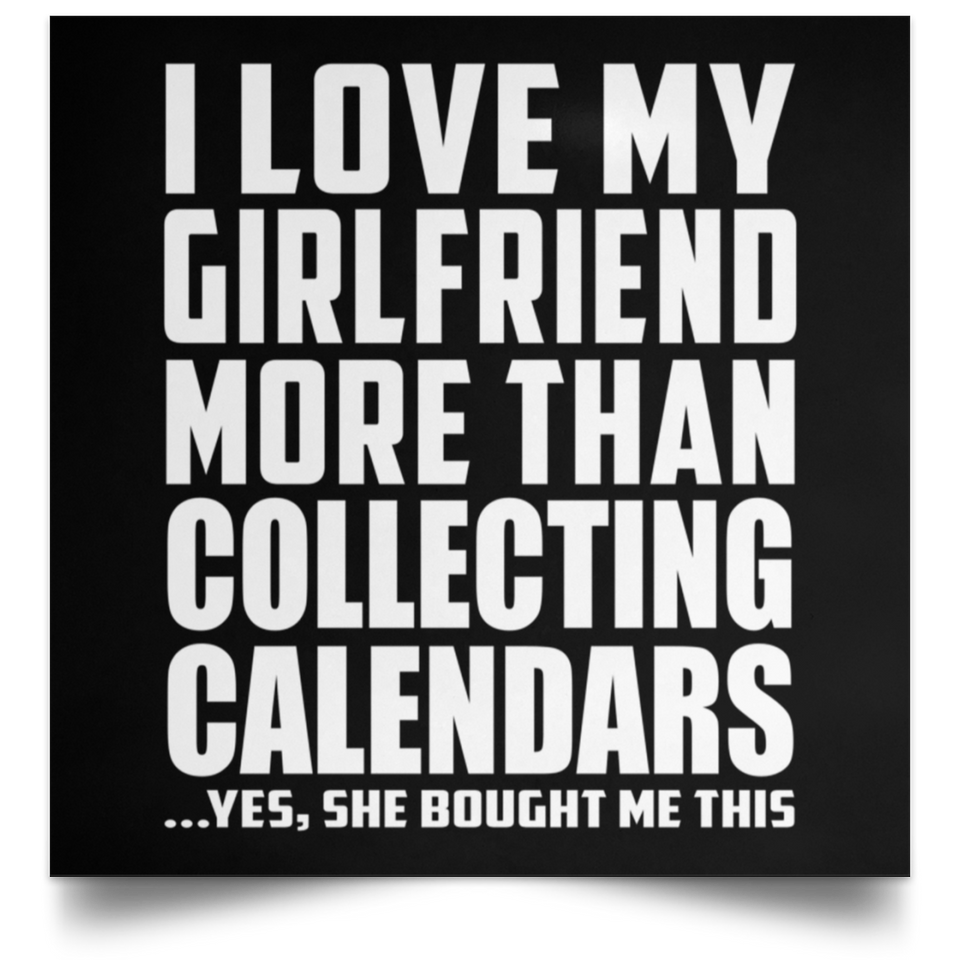 I Love My Girlfriend More Than Collecting Calendars - Poster Square