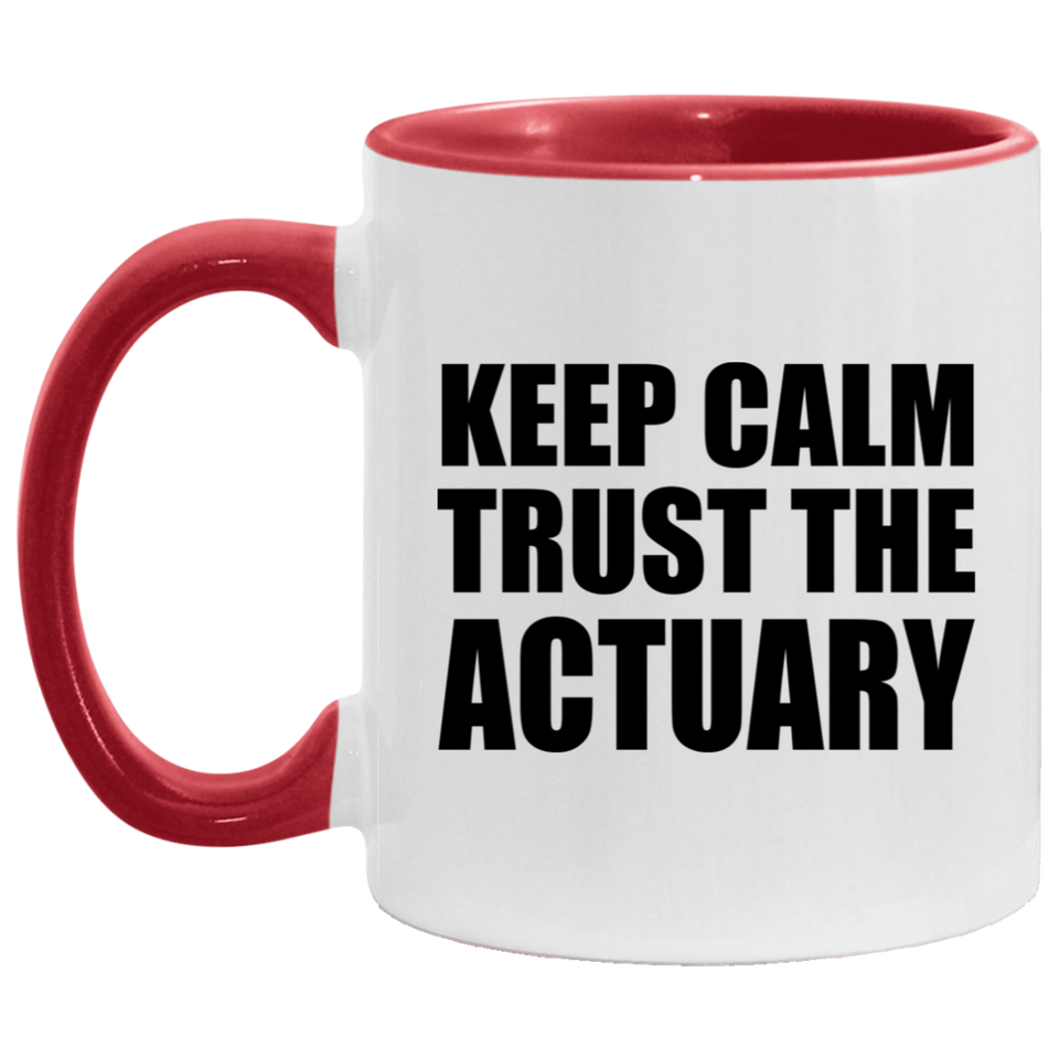 Keep Calm and Trust The Actuary - 11oz Accent Mug Red