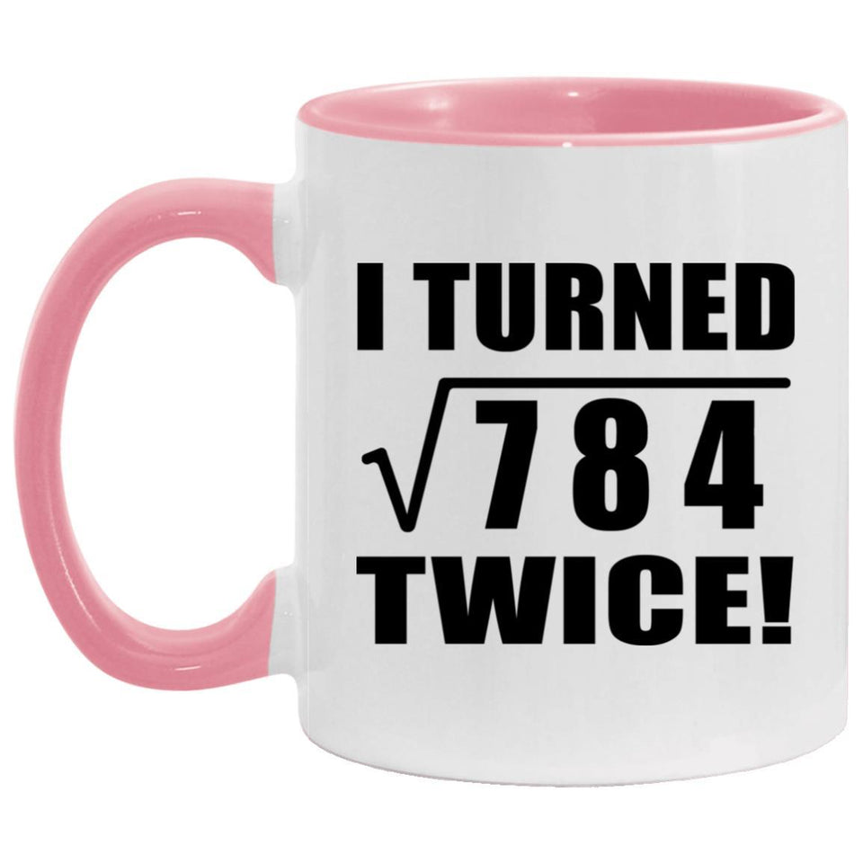 56th Birthday I Turned Square Root of 784 Twice - 11oz Accent Mug Pink
