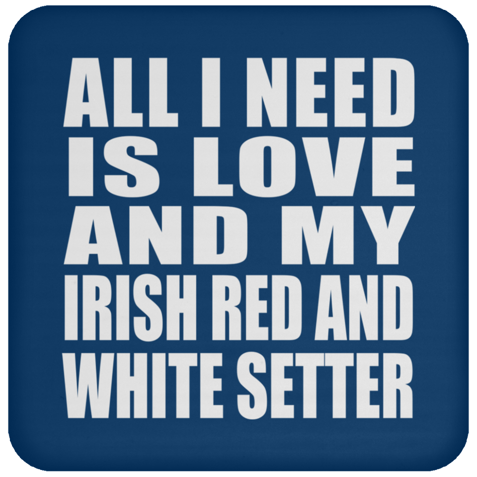All I Need Is Love And My Irish Red And White Setter - Drink Coaster