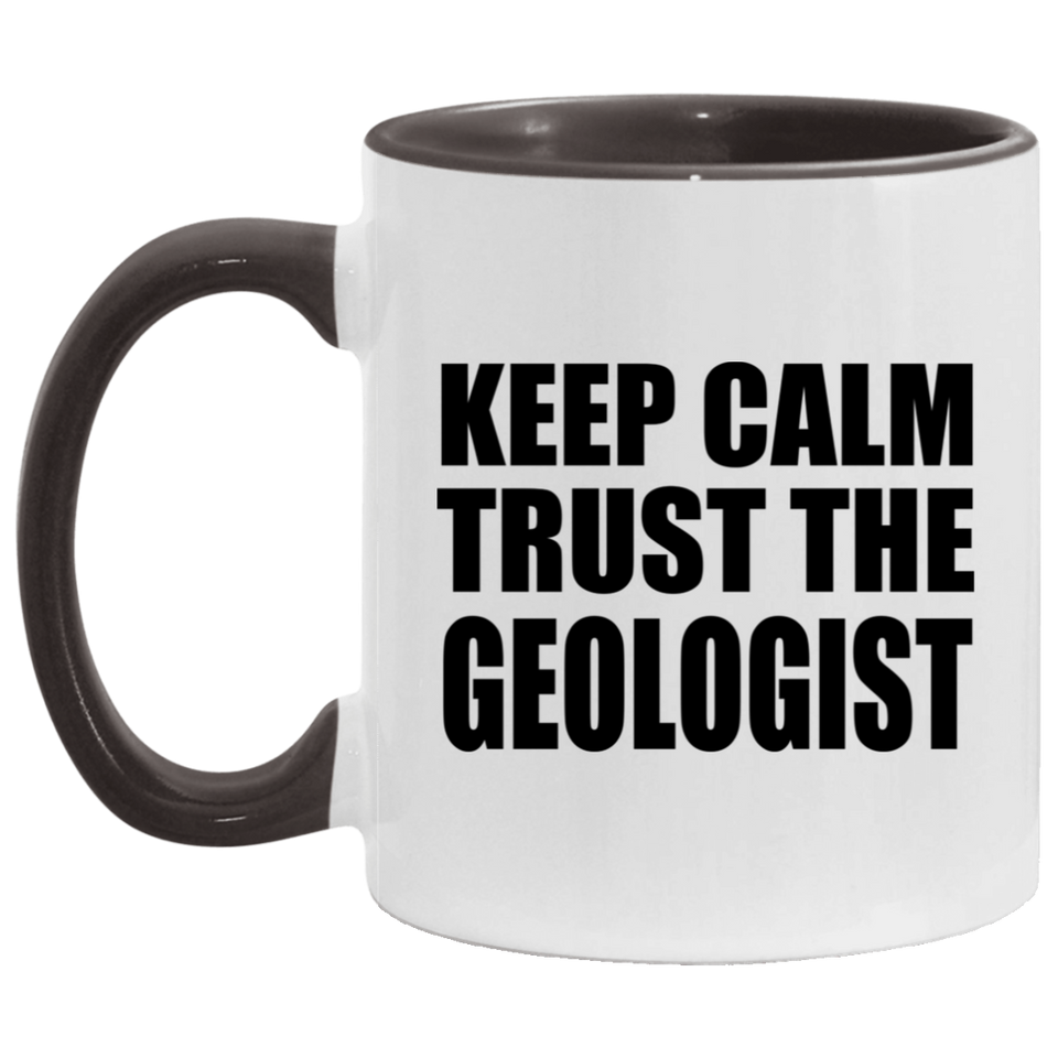 Keep Calm and Trust The Geologist - 11oz Accent Mug Black