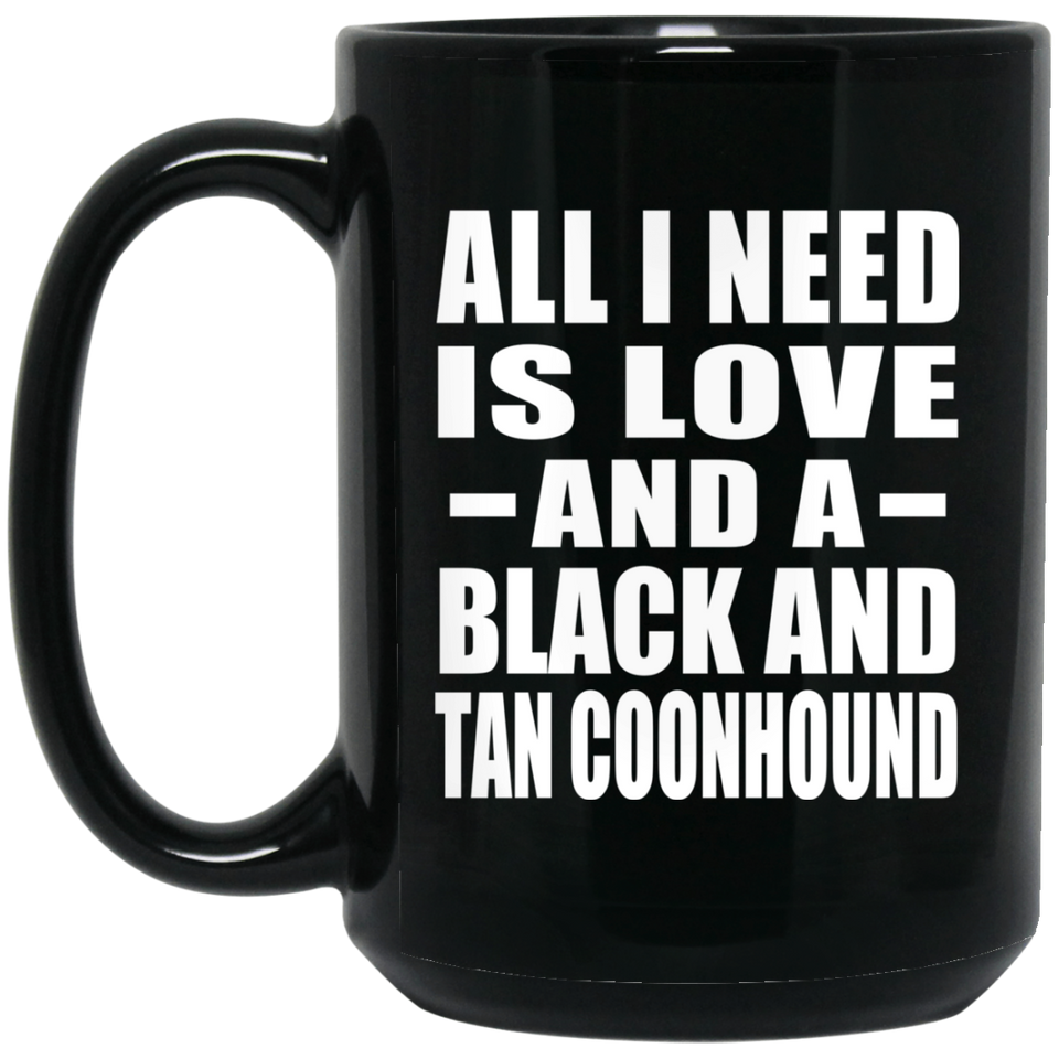 All I Need Is Love And A Black And Tan Coonhound - 15 Oz Coffee Mug Black