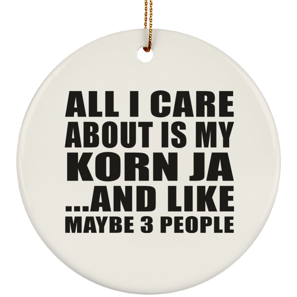 All I Care About Is My Korn Ja - Circle Ornament