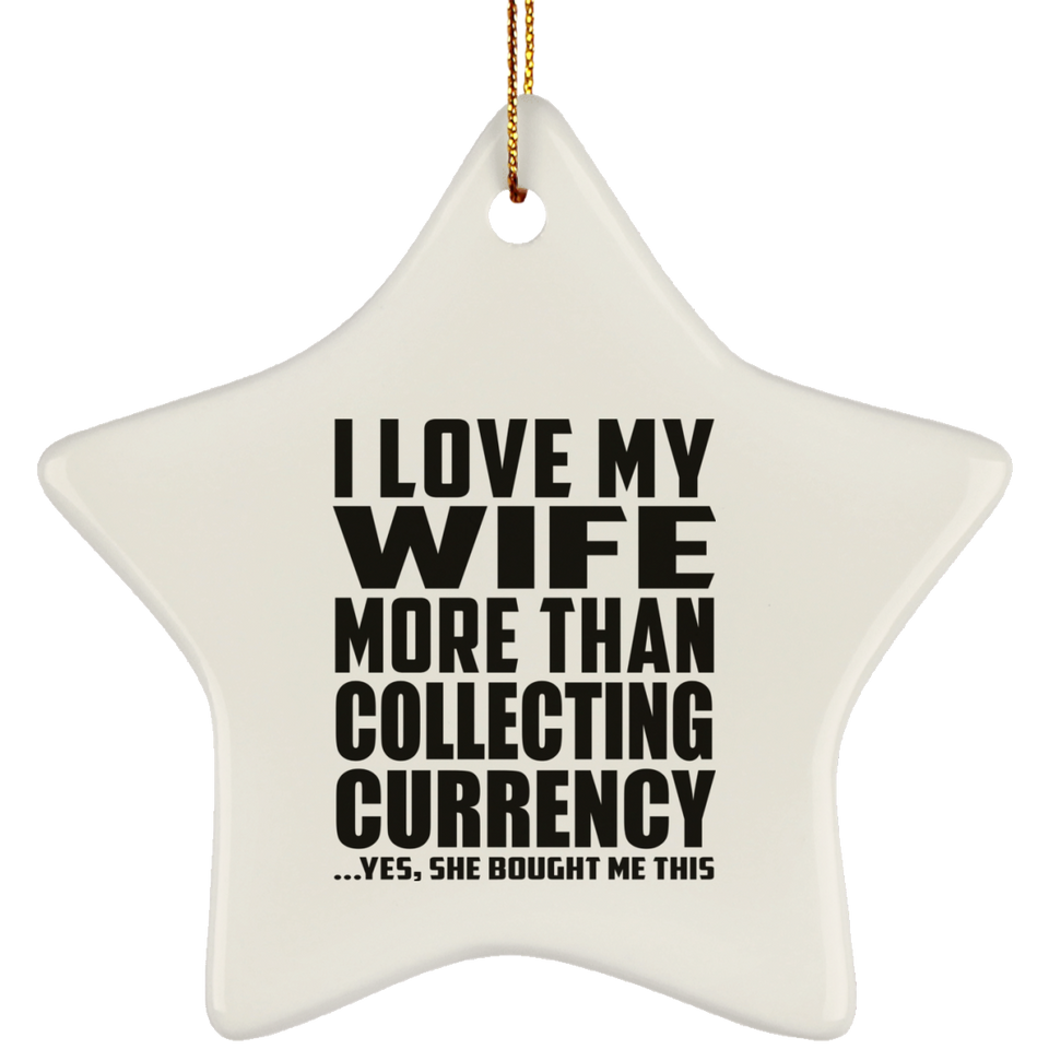 I Love My Wife More Than Collecting Currency - Star Ornament