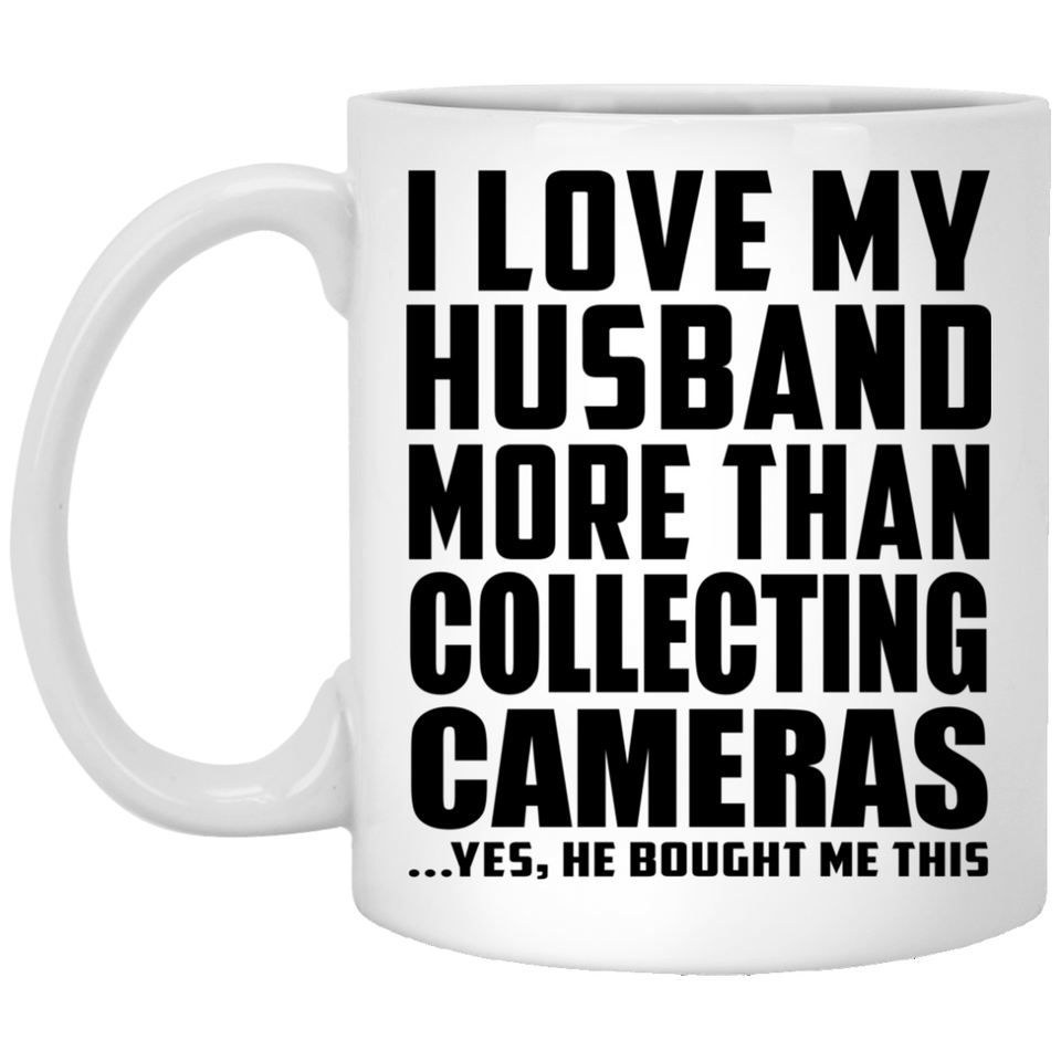 I Love My Husband More Than Collecting Cameras - 11 Oz Coffee Mug