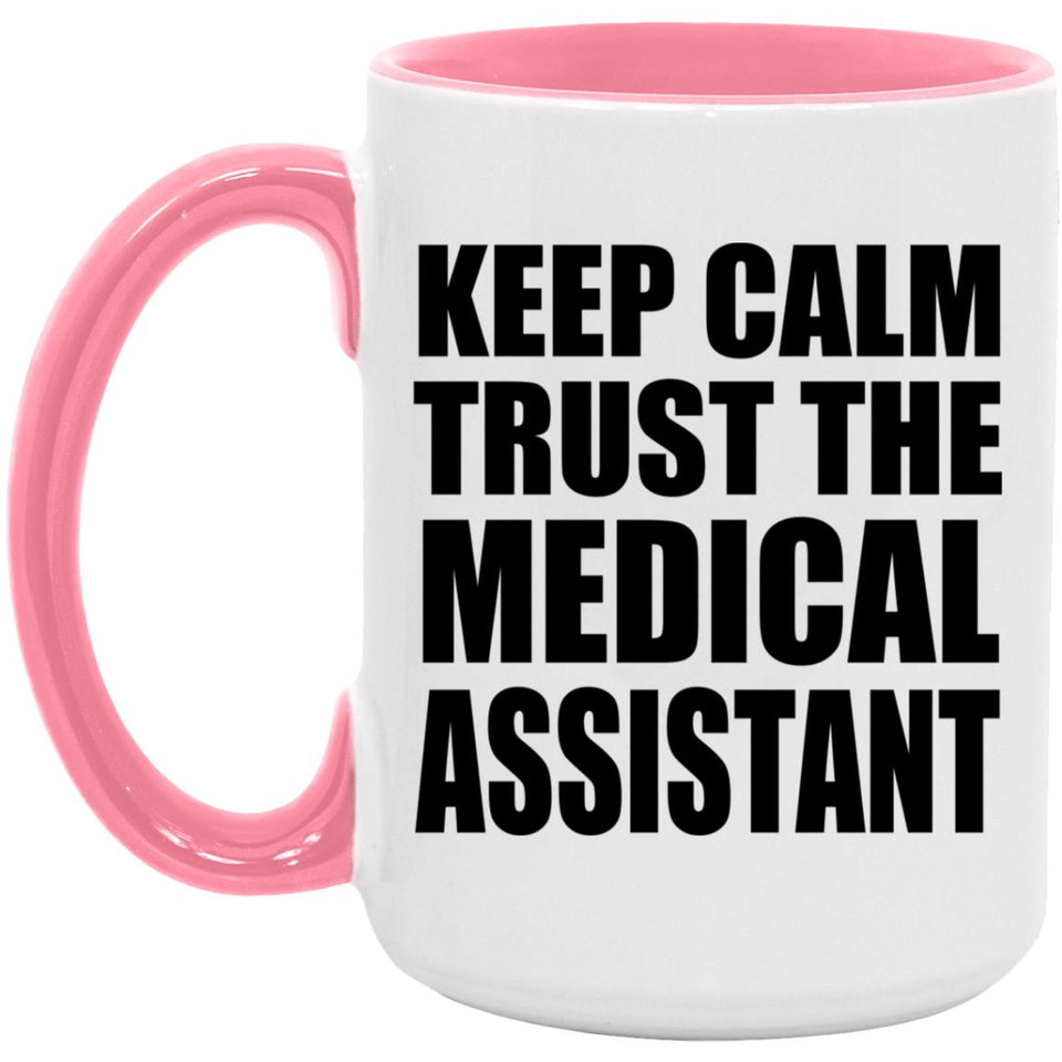 Keep Calm and Trust The Medical Assistant - 15oz Accent Mug Pink