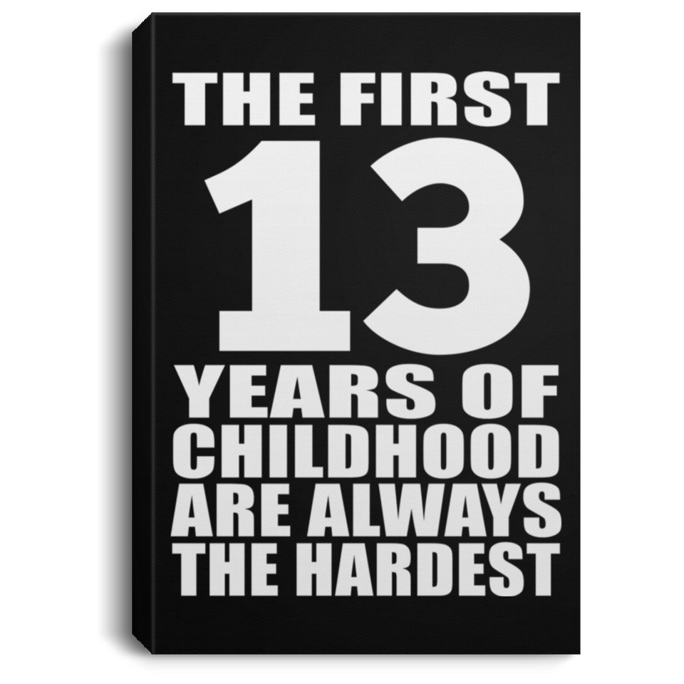 13th Birthday First 13 Years of Childhood Are The Hardest - Canvas Portrait