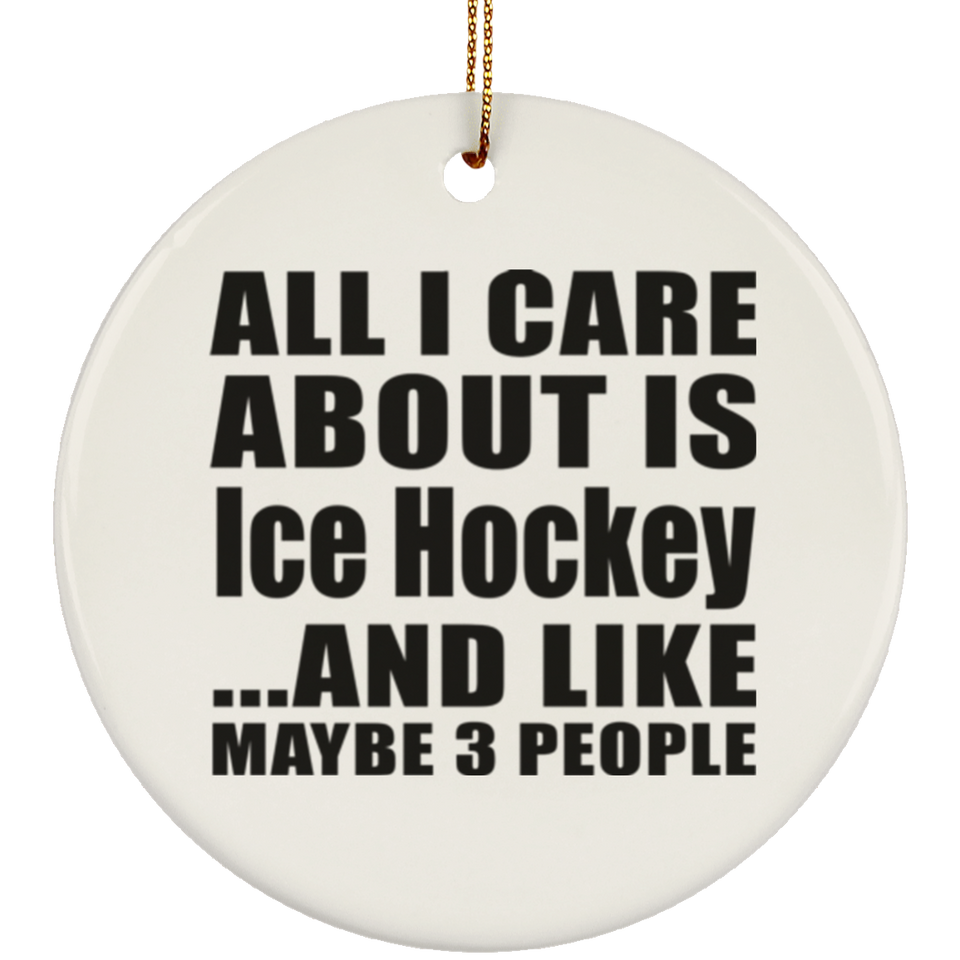 All I Care About Is Ice Hockey - Circle Ornament