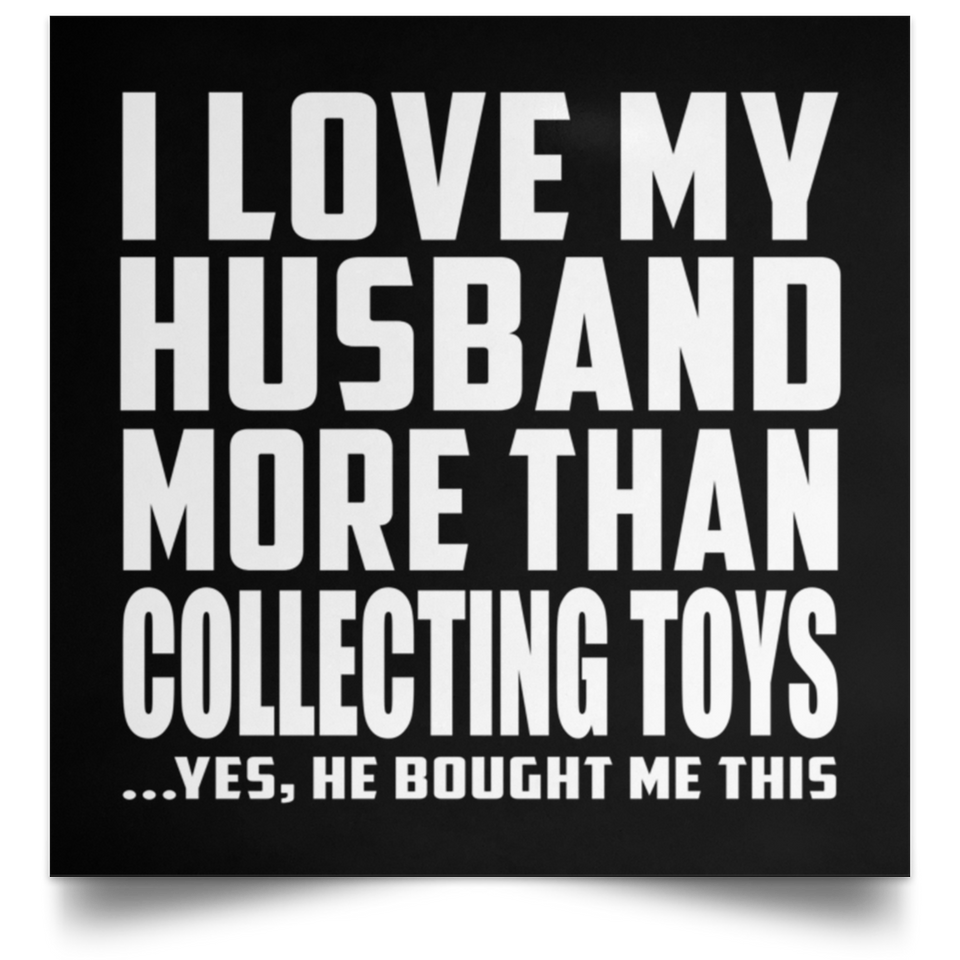 I Love My Husband More Than Collecting Toys - Poster Square