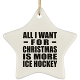 All I Want For Christmas Is More Ice Hockey - Star Ornament