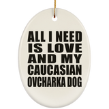 All I Need Is Love And My Caucasian Ovcharka Dog - Oval Ornament