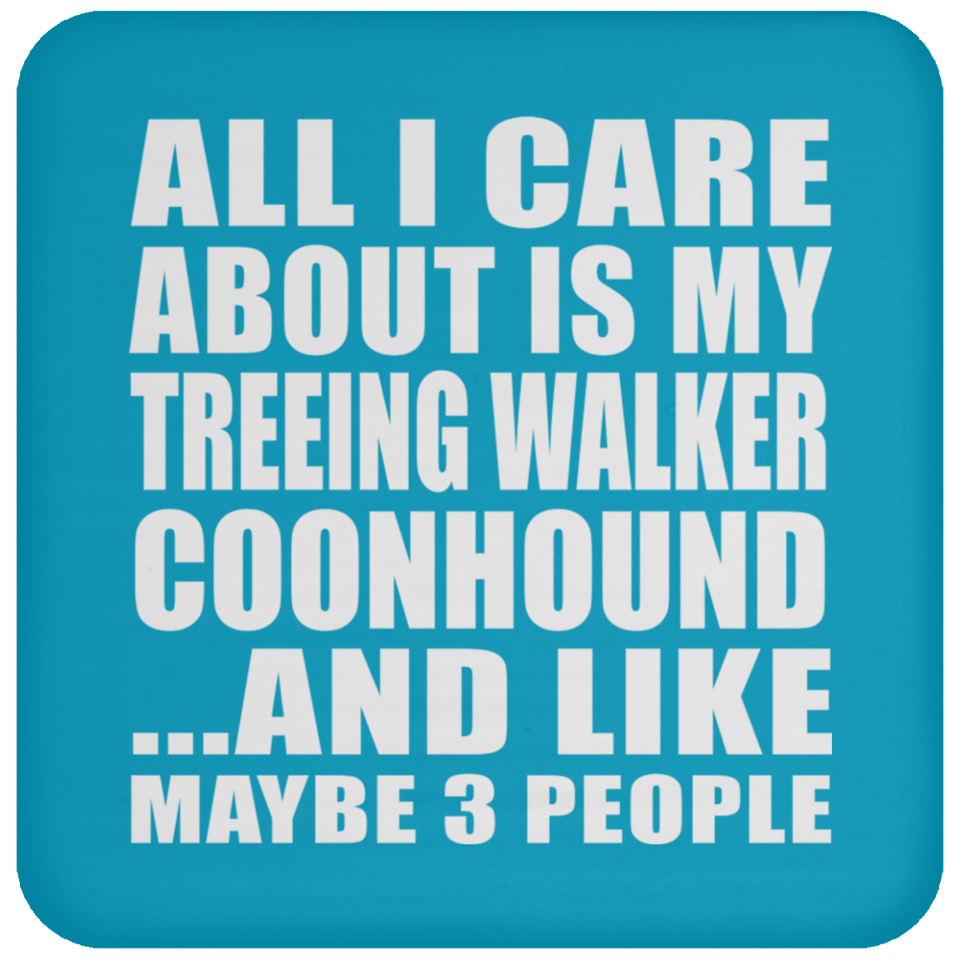 All I Care About Is My Treeing Walker Coonhound - Drink Coaster