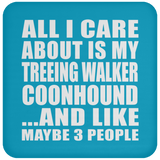 All I Care About Is My Treeing Walker Coonhound - Drink Coaster