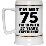 75th Birthday I'm Not 75 I'm 18 With 57 Years Experience - Beer Stein