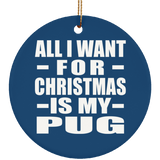 All I Want For Christmas Is My Pug - Circle Ornament