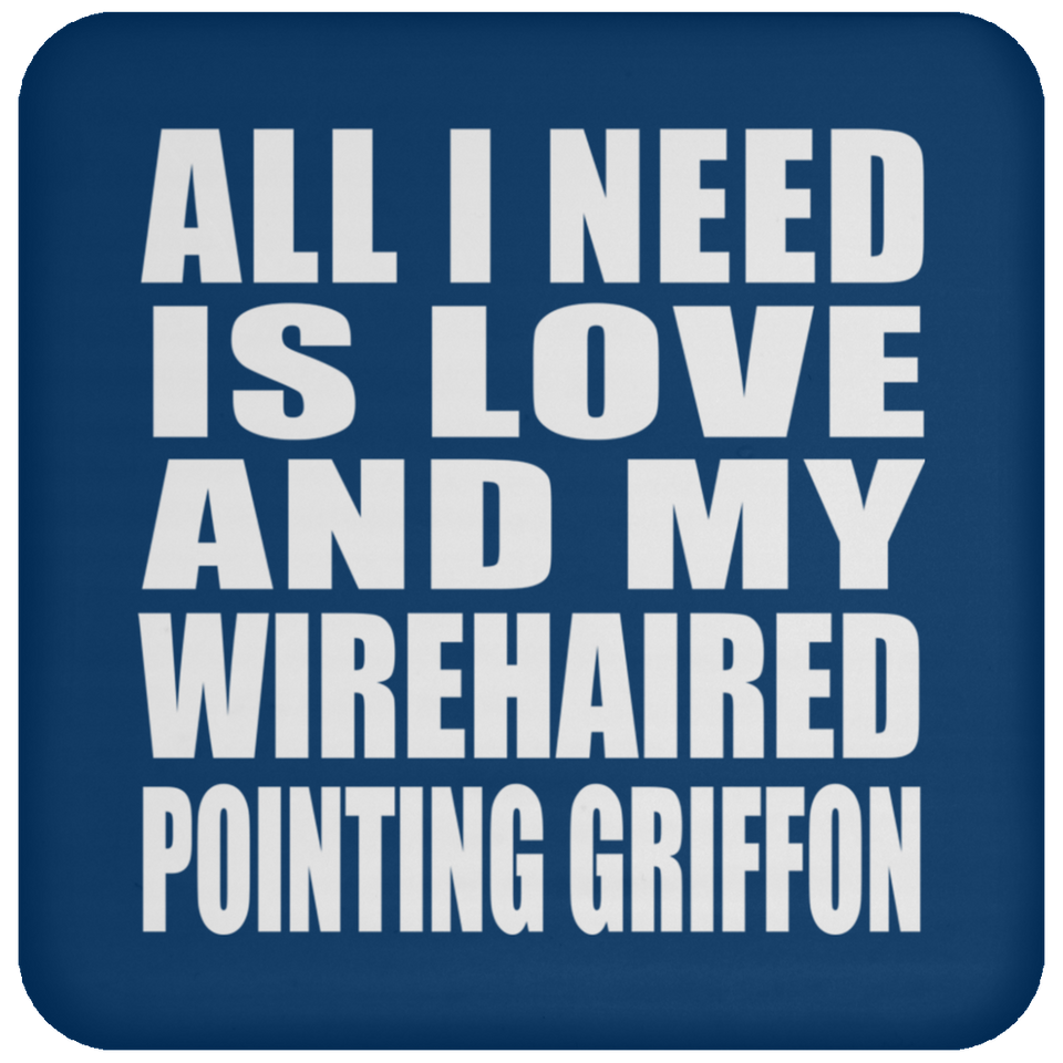 All I Need Is Love And My Wirehaired Pointing Griffon - Drink Coaster