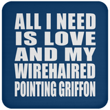 All I Need Is Love And My Wirehaired Pointing Griffon - Drink Coaster