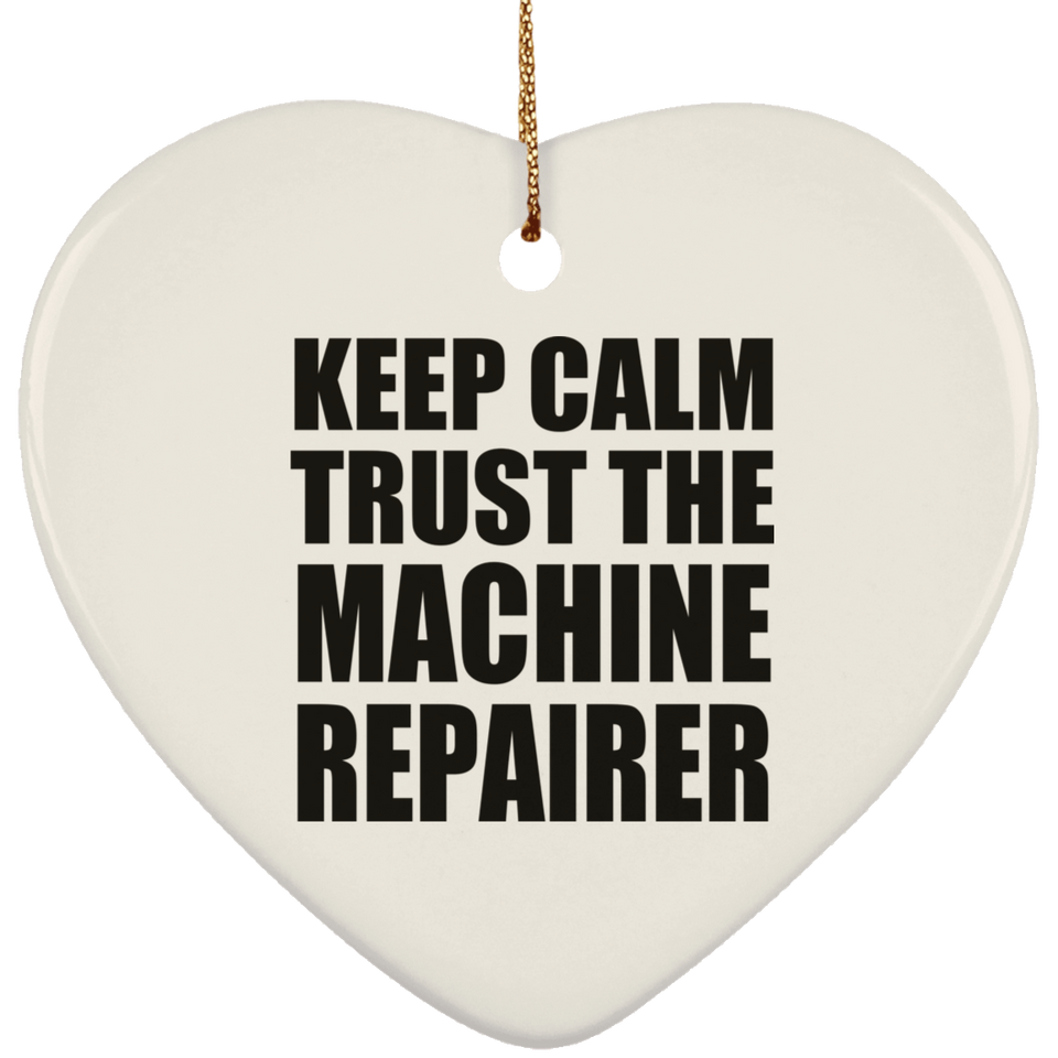 Keep Calm and Trust The Machine Repairer - Heart Ornament