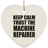 Keep Calm and Trust The Machine Repairer - Heart Ornament
