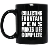 Collecting Fountain Pens Makes Life Complete - 11oz Coffee Mug Black