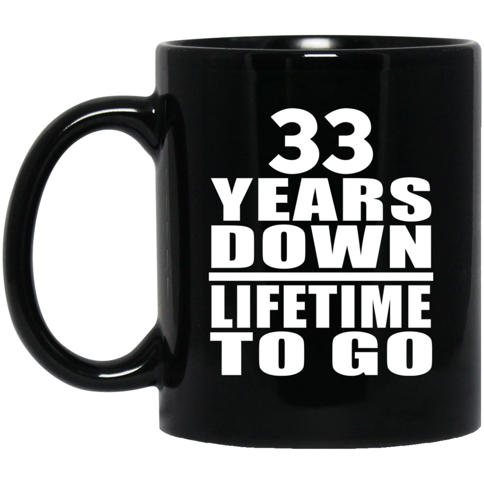 33rd Anniversary 33 Years Down Lifetime To Go - 11 Oz Coffee Mug Black