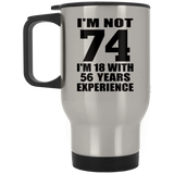 74th Birthday I'm Not 74 I'm 18 With 56 Years Experience - Silver Travel Mug