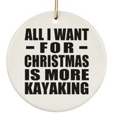 All I Want For Christmas Is More Kayaking - Circle Ornament