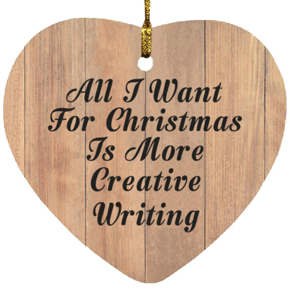 All I Want For Christmas Is More Creative Writing - Heart Ornament C