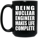 Being Nuclear Engineer Makes Life Complete - 15oz Coffee Mug Black