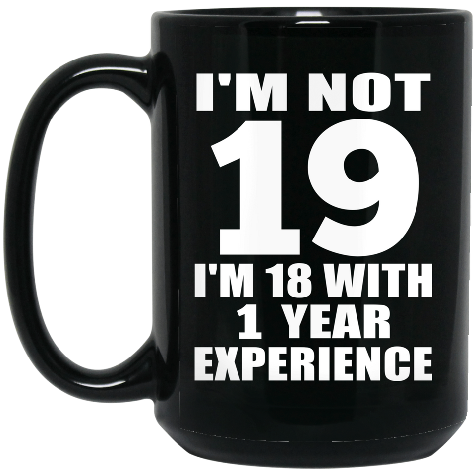 19th Birthday I'm Not 19 I'm 18 With 1 Year Experience - 15oz Coffee Mug Black