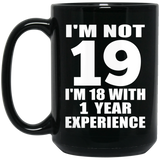 19th Birthday I'm Not 19 I'm 18 With 1 Year Experience - 15oz Coffee Mug Black