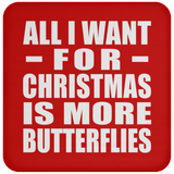 All I Want For Christmas Is More Butterflies - Coaster