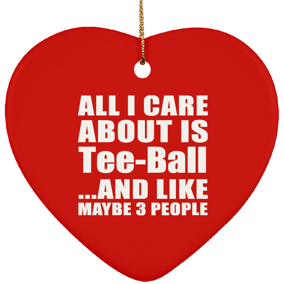 All I Care About Is Tee-Ball - Heart Ornament