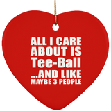 All I Care About Is Tee-Ball - Heart Ornament