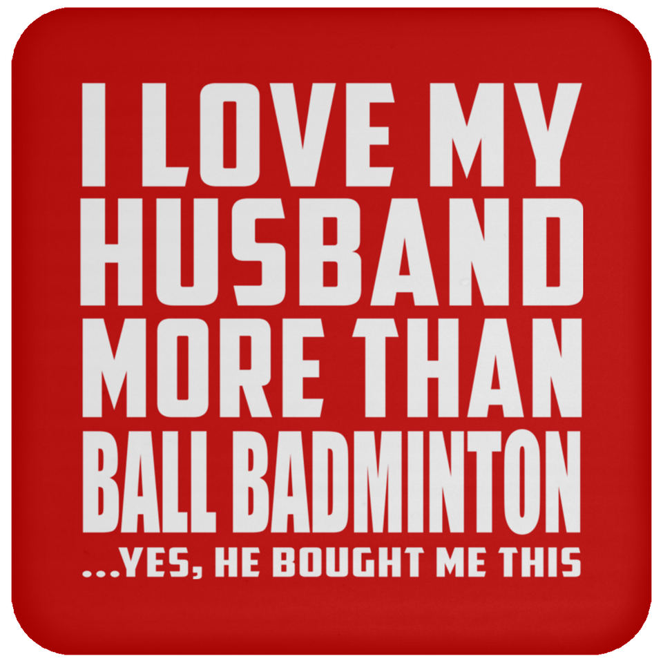 I Love My Husband More Than Ball Badminton - Drink Coaster