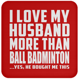 I Love My Husband More Than Ball Badminton - Drink Coaster