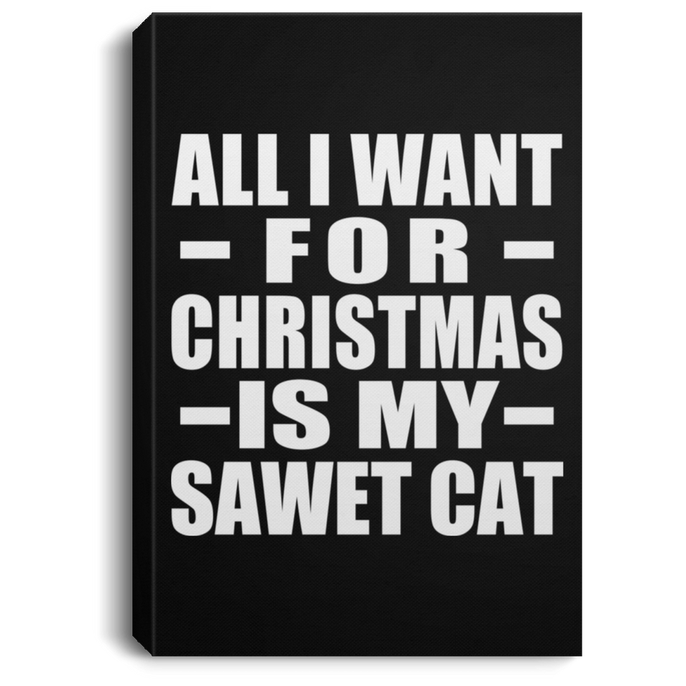 All I Want For Christmas Is My Sawet Cat - Canvas Portrait