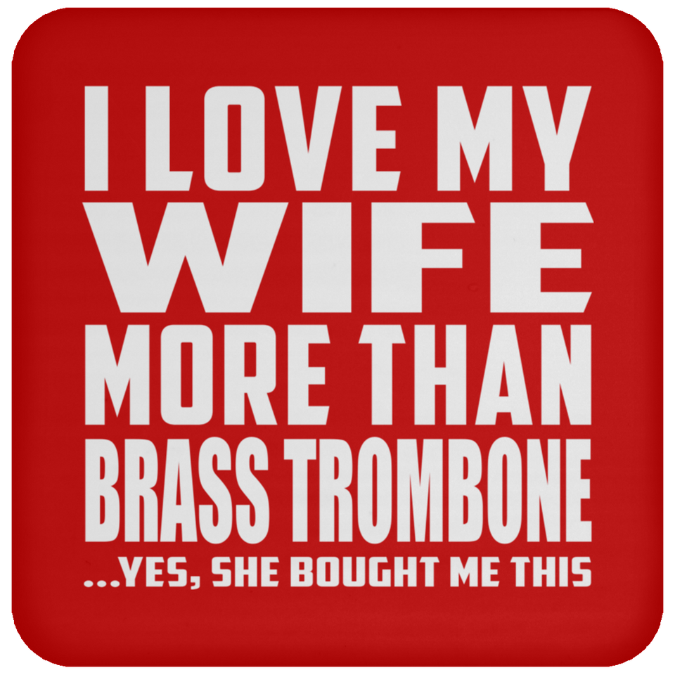 I Love My Wife More Than Brass Trombone - Drink Coaster