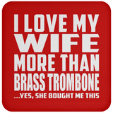 I Love My Wife More Than Brass Trombone - Drink Coaster