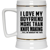 I Love My Boyfriend More Than Knife Making - Beer Stein