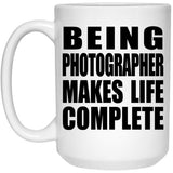 Being Photographer Makes Life Complete - 15oz Coffee Mug