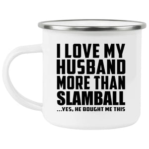 I Love My Husband More Than Slamball - 12oz Camping Mug