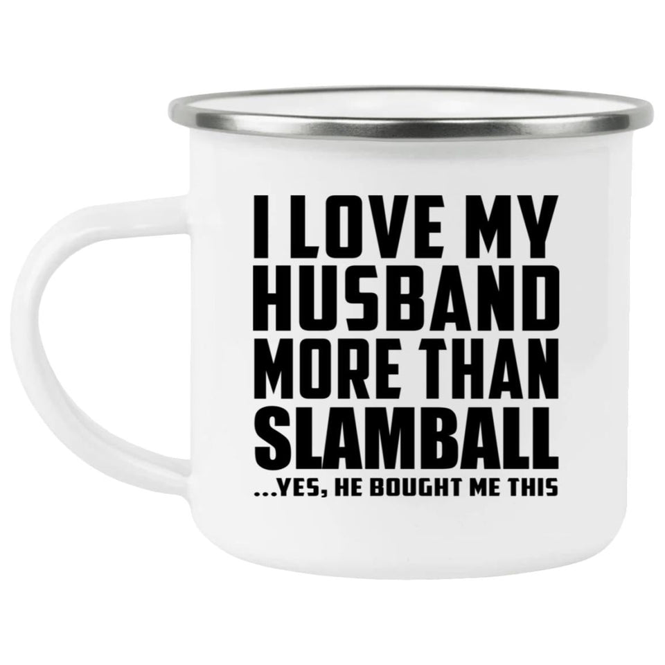 I Love My Husband More Than Slamball - 12oz Camping Mug