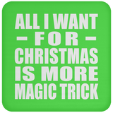 All I Want For Christmas Is More Magic Trick - Coaster