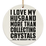 I Love My Husband More Than Collecting Crystals - Circle Ornament