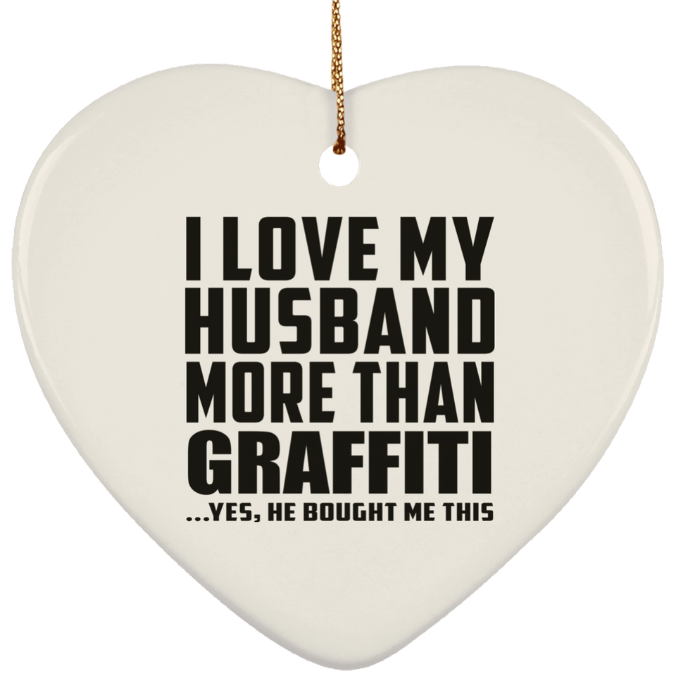 I Love My Husband More Than Graffiti - Heart Ornament